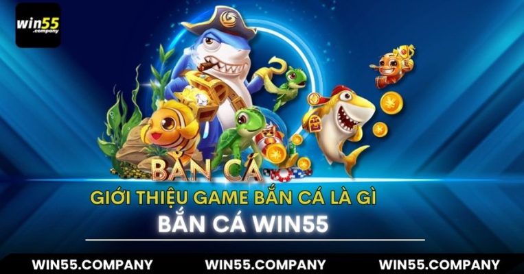 giới thiệu Game bắn cá win55