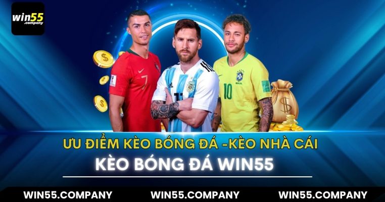 ưu điểm Kèo Bóng đá win55- kèo nhà cái uy tín số 1 việt nam