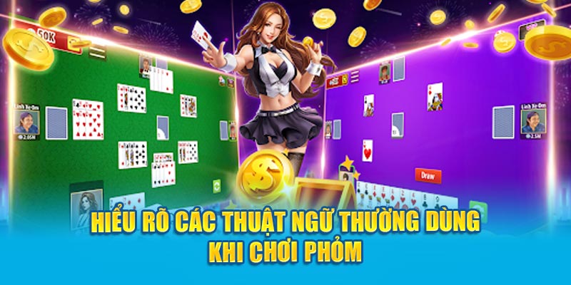 Hiểu rõ các thuật ngữ thường dùng khi chơi Phỏm