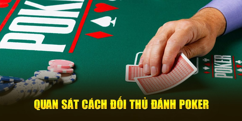 Quan sát cách đối thủ đánh Poker