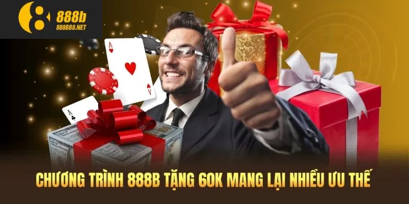 Chương trình 888B tặng 60k mang đến nhiều ưu thế cho người chơi