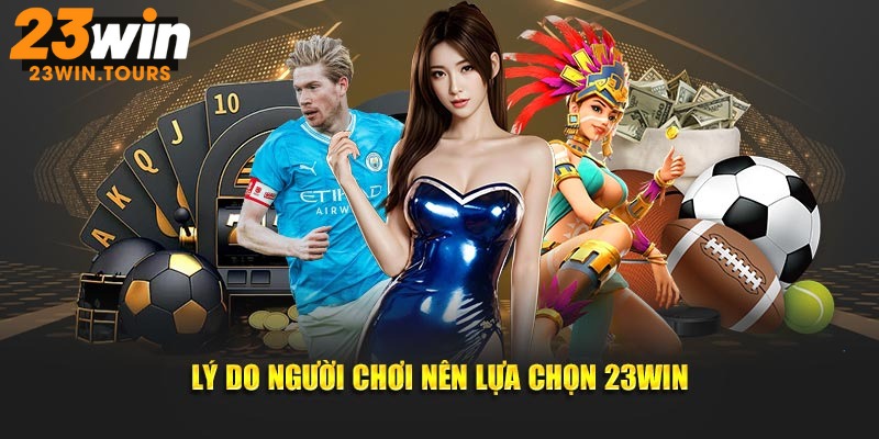 Lý do người chơi nên lựa chọn 23WIN