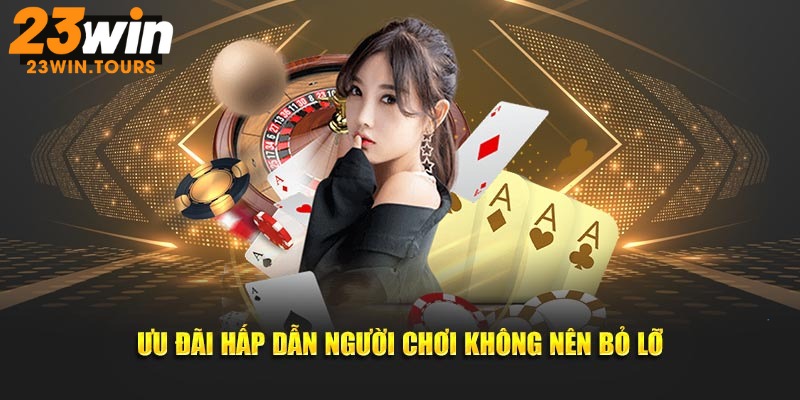 Ưu đãi hấp dẫn thành viên nhà cái 23win không nên bỏ lỡ